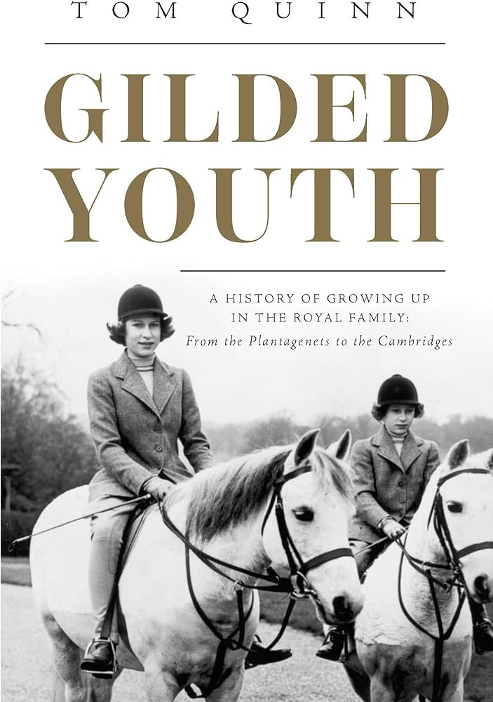 Gilded Youth: A History of Growing Up In the Royal Family: From the Plantagenets to the Cambridges 