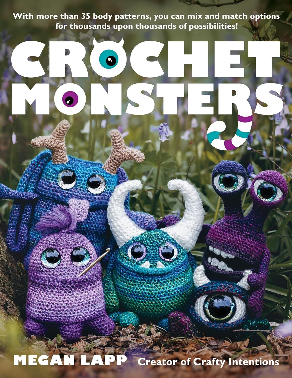 Crochet Monsters: With more than 35 body patterns and options for horns, limbs, antennae and so much more, you can 